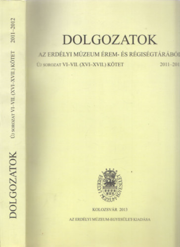 Dolgozatok az erdlyi mzeum rem- s rgisgtrbl - j sorozat VI-VII. (XVI-XVII) ktet 2011-2012