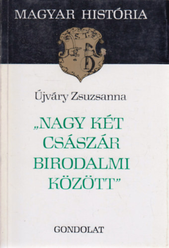 jvry Zsuzsanna - Nagy kt csszr birodalmi kztt (Magyar histria)