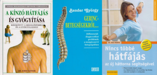 Dr. Dr. John Tanner, Bender György, Dr. Jürgen Fischer Ingo Froböse - 4 db könyv a hátfájás kezelésére: A kínzó hátfájás és gyógyítása - Kézikönyv a megelőzéshez és a gyógyuláshoz + Gerincbetegségekről + Nincs többé hátfájás az új háttorna segítségével + 100 jó ötlet gerincpanaszokka