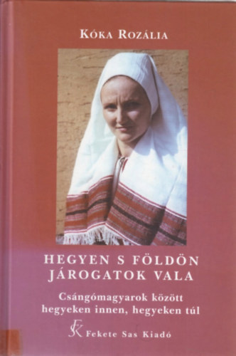 K�ka Roz�lia - Hegyen s f�ld�n j�rogatok vala - Cs�ng�magyarok k�z�tt...