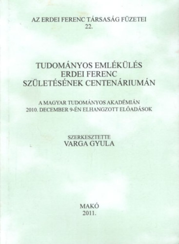 Tudomnyos Emlkls Erdei Ferenc szletsnek centenriumn - A Magyar Tudomnyos Akadmin 2010. december 9-n elhangzott eladsok - 2011. Mak