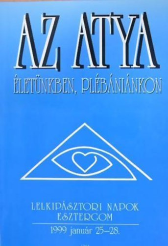 Az Atya letnkben, plbninkon - LELKIPSZTORI NAPOK ESZTERGOM 1999. JANUR 25-28.