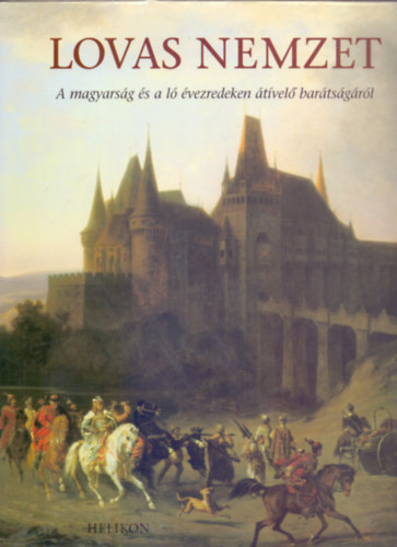 Lovas nemzet - A magyarsg s a l vezredeken tvel bartsgrl