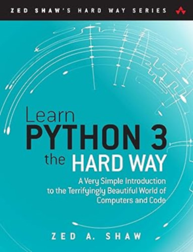 Zed Shaw - Learn Python 3 the Hard Way: A Very Simple Introduction to the Terrifyingly Beautiful World of Computers and Code