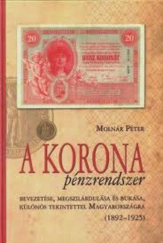 A korona pnzrendszer - Bevezetse, megszilrdulsa s buksa, klns tekintettel Magyarorszgra (1892-1925)
