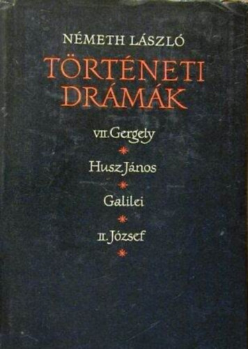 N�meth L�szl� t�rt�neti dr�m�k: VII. Gergely / Husz J�nos / Galilei / II. J�zsef