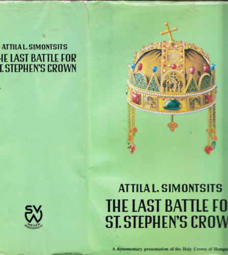 Attila L. Simontsits - The Last Battle for St. Stephen's Crown - a Chronological Documentation