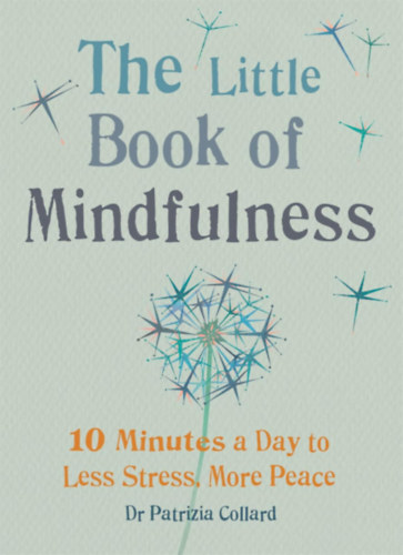 Dr Patrizia Collard - Little Book of Mindfulness: 10 minutes a day to less stress, more peace