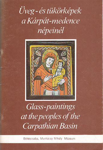 veg-s tkrkpek a Krpt-medence npeinl. Glass-paintings at the peoples of the Carpathian Basin