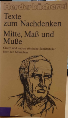 Georg Guntram - Texte zum Nachdenken: Mitte, mass und Musse: Cicero und Andere Rmische Schriftsteller ber den Menschen (Herderbcherei Band 1141)