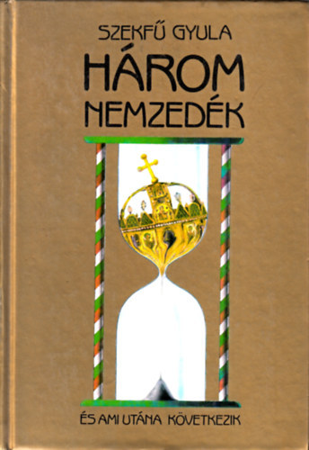 Szekf Gyula - Hrom Nemzedk - s ami utna kvetkezik