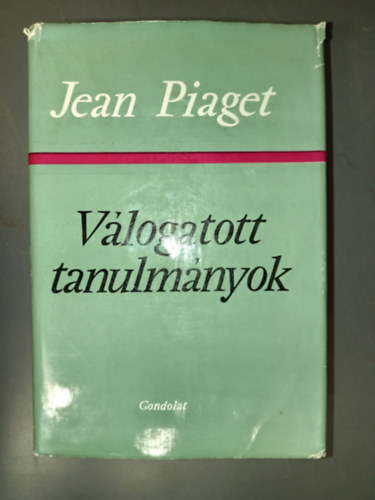 Jean Piaget V�logatott tanulm�nyok (A probl�m�k �s a m�dszerek / Az �rtelmi fejl�d�s szakaszai / Az �szleleti t�r, a k�pzeleti t�r �s az alakl�t�s / A saj�t cselekv�s ideje �s a bels� tartam �lm�nye / Az �rtelmi m�veletek �s