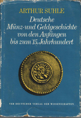 Arthur Suhle - Deutsche m�nz- und geldgeschichte von den Anf�ngen bis zum 15. ...