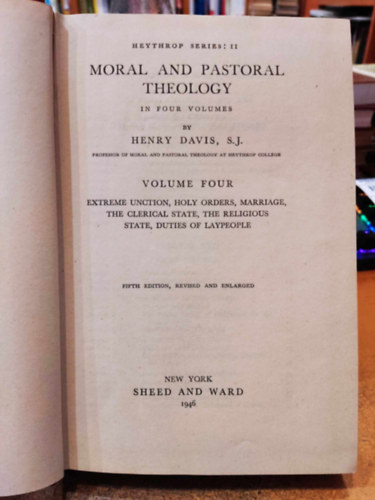 Heythrop Series: II Moral and Pastoral Theology in four volumes - Volume Four - Extreme unction , Holy orders, Marriage, the clerical state, the religious state, duties of laypeople