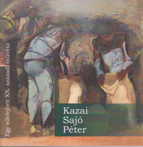 Kazai Saj Pter festmvsz ( 1909-1994 ) emlkkilltsa - Egy elfelejtett XX. szzadi mvsz Eger, 2021. november 26-2022. janur 30.
