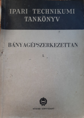 Bnyagpszerkezettan I.  - A Bnyagpszeti technikum III. osztlya szmra (Ipari Technikumi Tanknyv)