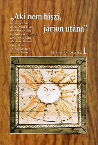 "Aki nem hiszi, járjon utána" - Népmesetanulmányok 1.