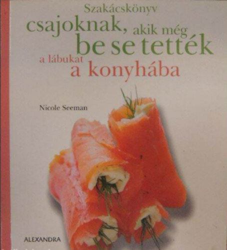 Szakcsknyv csajoknak, akik mg be se tettk a lbukat a konyhba