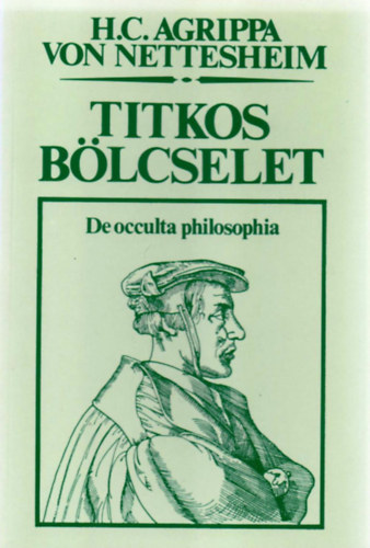 Szerk.: Surnyi Tibor, Ford.: Magyar Lszl Andrs H. C. Agrippa von Nettesheim - Titkos blcselet - DE OCCULTA PHILOSOPHIA (Vznt Knyvek)