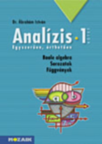 Anal�zis I. - Boole algebra, sorozatok, f�ggv�nyek
