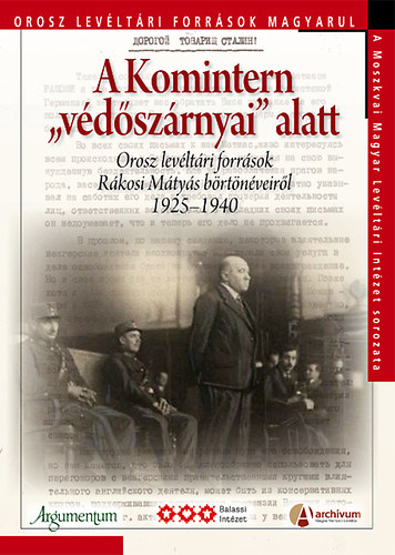 A Komintern "v�d�sz�rnyai" alatt - Orosz lev�lt�ri forr�sok R�kosi M�ty�s b�rt�n�veir�l 1925-1940