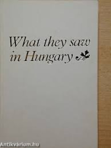 Magyar K�nyvkiad�k Egyes�lete - What they saw in hungary - British and American travellers about...