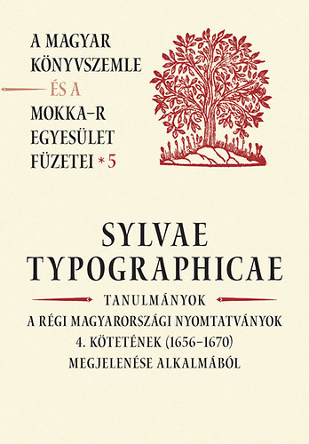 Sylvae Typographicae - Tanulm�nyok a r�gi magyaorsz�gi nyomtatv�nyok 4. k�tet�nek (1656-1670) megjelen�se alkalm�b�l