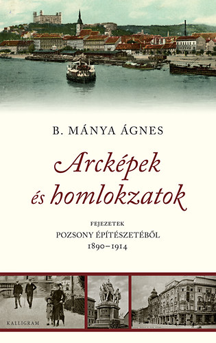 B. Mnya gnes - Arckpek s homlokzatok - Fejezetek Pozsony ptszetbl 1890-1914