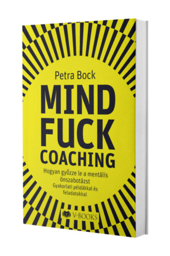 Petra Bock - Mindfuck Coaching - Hogyan gyzze le a mentlis nszabotzst - Gyakorlati pldkkal s feladatokkal