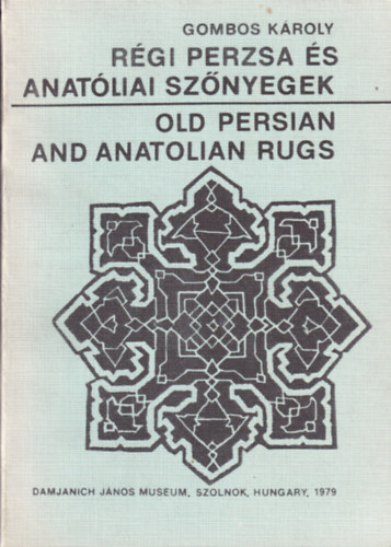 Gombos Kroly - A rgi perzsa s anatliai sznyegek-Old persian and anatolian rugs