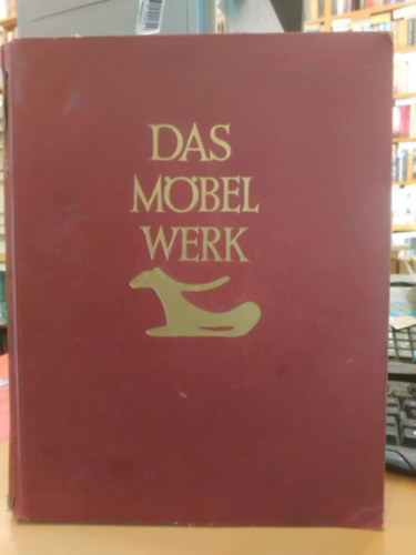 Das Mbel Werk - Die Mbelformen vom Alterturm bis zur mitte des 19. Jahrhunderts