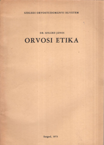 Orvosi etika  -Szegedi Orvostudom�nyi Egyetem Szeged, 1973