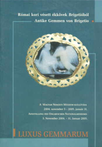 Luxus Gemmarum: Rmai kori vsett kkvek Brigetibl - A Magyar Nemzeti Mzeum killtsa 2004. november 5 - 2005. janur 31. (magyar-nmet)