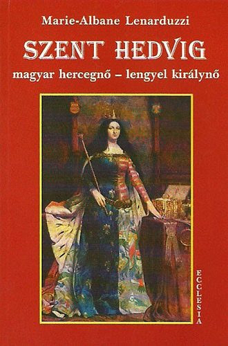 Szent Hedvig: Magyar hercegn - Lengyel kirlyn