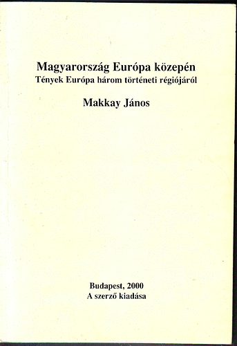 Makkay Jnos - Magyarorszg Eurpa kzepn Tnyek Eurpa hrom trtneti rgijrl