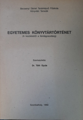 Dr. Tth Gyula  (szerk.) - Egyetemes knyvtrtrtnet - A KEZDETEKTL A FELVILGOSODSIG