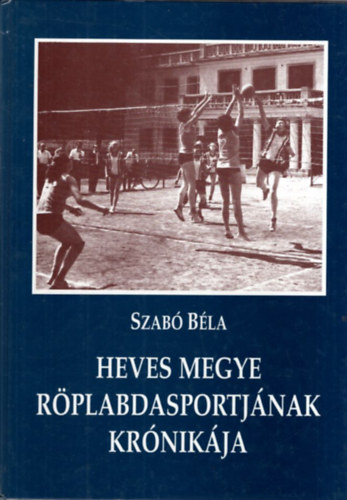 Szab Bla - Heves megye rplabdasportjnak krnikja (1945-1983)
