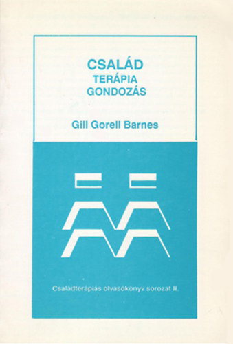 Gill Gorell Barnes - Csaldterpia s gondozs - Alapvet ismeretek a csaldokrl s a csaldterpirl