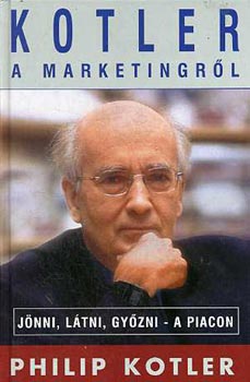 Philip Kotler - Kotler a marketingrl: Jnni, ltni, gyzni-a piacon