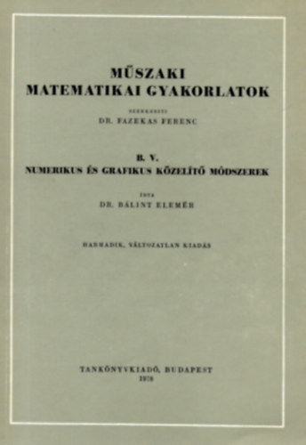 Dr. Blint Elemr - Mszaki matematikai gyakorlatok B.V.: Numerikus s grafikus kzelt..