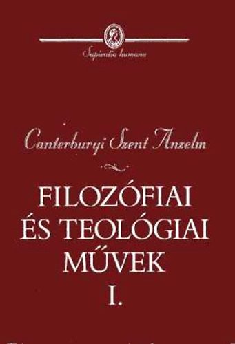 Canterburyi Szent Anzelm - Filoz�fiai �s teol�giai m�vek I.