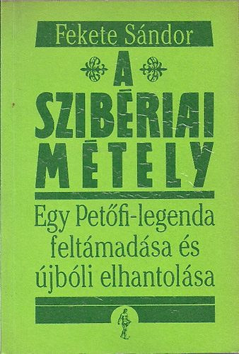 A szibriai mtely - Egy Petfi-legenda feltmadsa s jbli elhantolsa