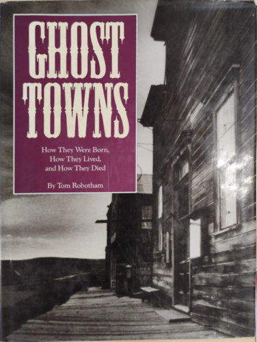 Ghost Towns- How They Were Born, How They Lived, and How They Died
