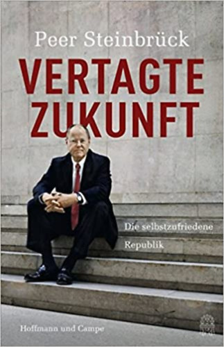 Peer Steinbrck - Vertagte Zukunft: Die selbstzufriedene Republik