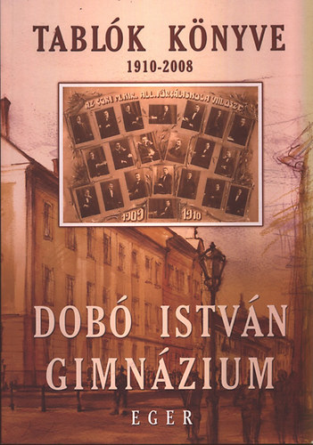 Molnr Lszl  (szerk.) - Tablk knyve 1910-2008 (Dob Istvn Gimnzium, Eger)