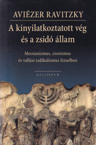 A kinyilatkoztatott vg s a zsid llam. Messianizmus, cionizmus s vallsi radikalizmus Izraelben