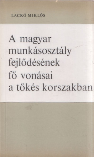 A magyar munksosztly fejldsnek f vonsai a tks korszakban.