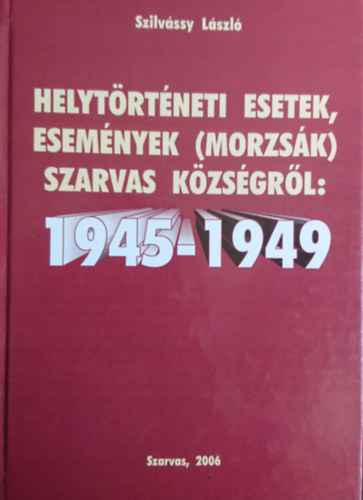 Helytrtneti esetek, esemnyek (morzsk) Szarvas kzsgrl: 1945-1949