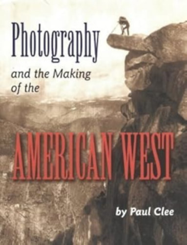 Paul Clee - Photography and the Making of the American West