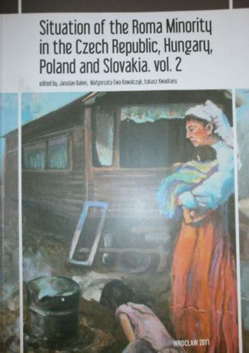 Jaroslav Balvin - Matgorzata Ewa Kowalczyk - Lukasz Kwadrans  (szerk.) - Situation of the Roma Minority in the Czech Republic, Hungary, Poland and Slovakia vol. 2